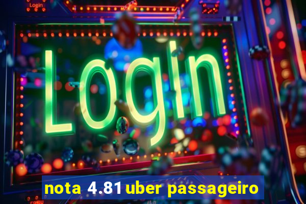 nota 4.81 uber passageiro